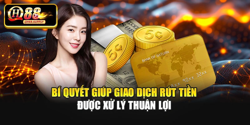 Bí quyết giúp giao dịch rút tiền được xử lý thuận lợi