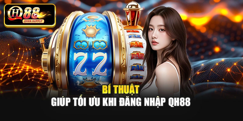 Bí thuật giúp tối ưu khi đăng nhập Qh88