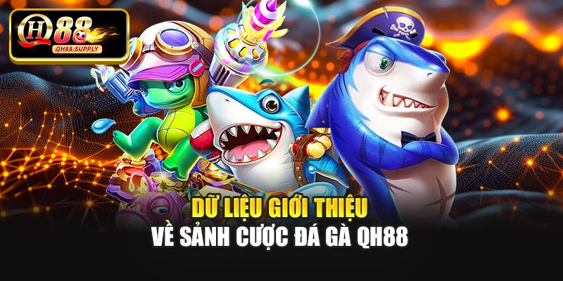 Dữ liệu giới thiệu về sảnh cược đá gà Qh88