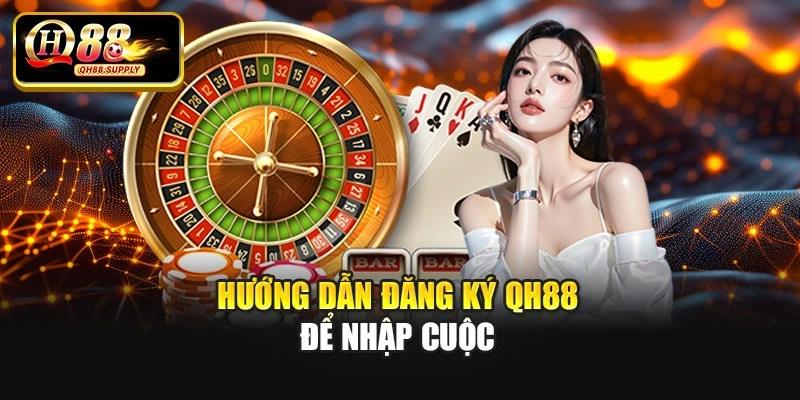 Hướng dẫn đăng ký Qh88 để nhập cuộc