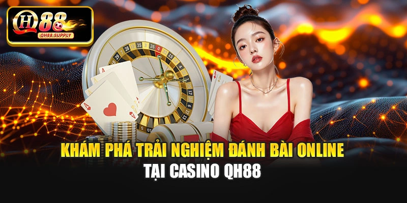Khám phá trải nghiệm đánh bài online tại casino QH88