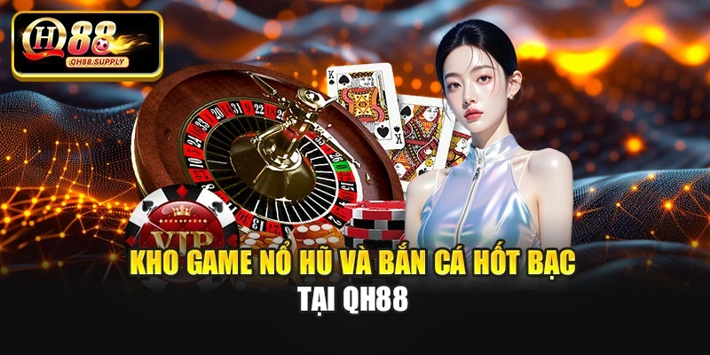Kho game nổ hũ và bắn cá hốt bạc tại Qh88