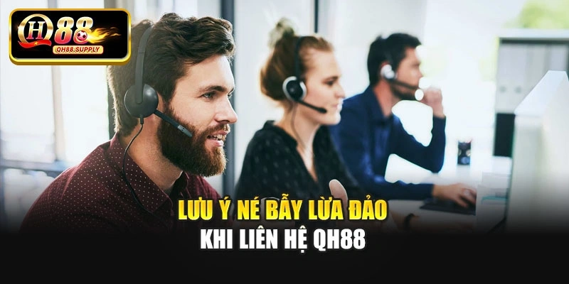 Lưu ý né bẫy lừa đảo khi liên hệ Qh88