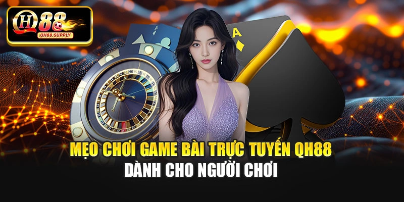 Mẹo chơi game bài trực tuyến QH88 dành cho người chơi