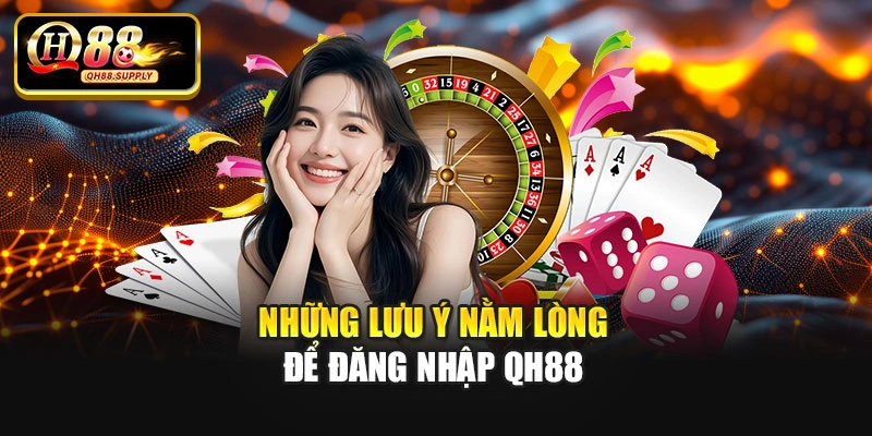 Những lưu ý nằm lòng để đăng nhập Qh88
