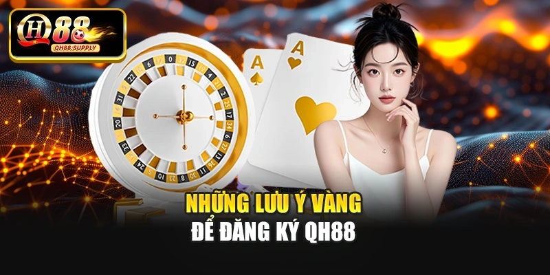 Những lưu ý vàng để đăng ký Qh88