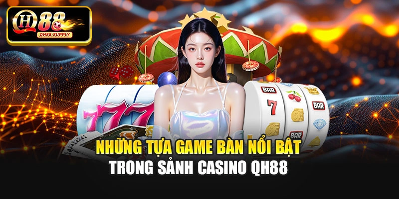 Những tựa game bàn nổi bật trong sảnh casino Qh88