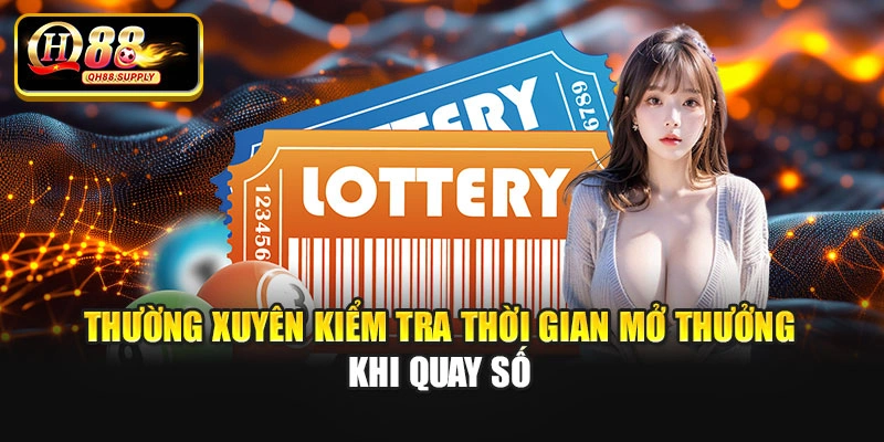 Thường xuyên kiểm tra thời gian mở thưởng khi quay số